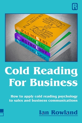 Cold Reading For Business: How to apply cold reading psychology to business communications - Ian Rowland