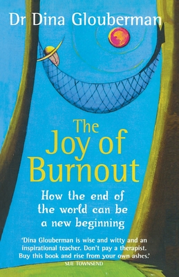 The Joy of Burnout: How the end of the world can be a new beginning - Dina Glouberman