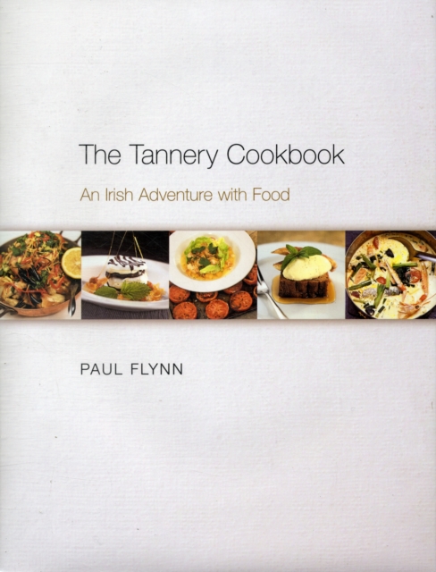 The Tannery Cookbook: An Irish Adventure with Food - Paul Flynn