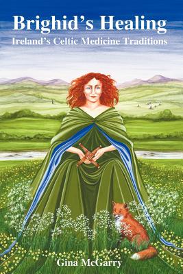 Brighid's Healing: Ireland's Celtic Medicine Traditions - Gina Mcgarry