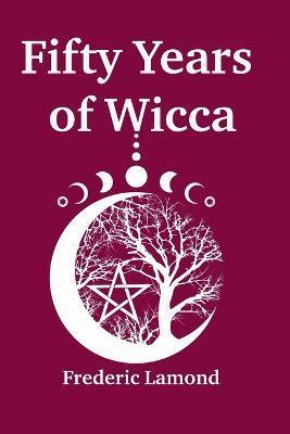 Fifty Years of Wicca - Frederic Lamond