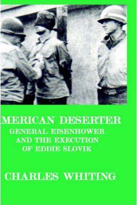American Deserter. General Eisenhower and the Execution of Eddie Slovik - Charles Henry Whiting