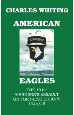 Coperta cărții 'American Eagles. The 101st Airborne's Assault on Fortress Europe 1944/45 - Charles Henry Whiting'
