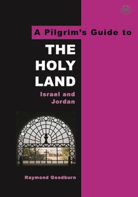 The Pilgrim's Guide to the Holy Land: Israel and Jordan - Raymond Goodburn