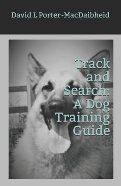 Coperta cărții 'Track and Search: A Dog Training Guide - David L. Porter-macdaibheid'