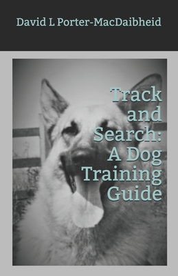 Track and Search: A Dog Training Guide - David L. Porter-macdaibheid