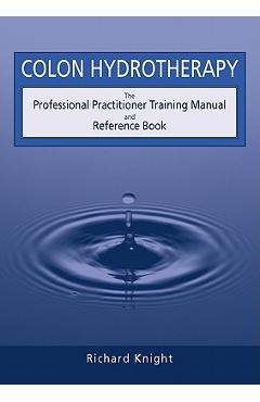 Coperta cărții 'Colon Hydrotherapy: The Professional Practitioner Training Manual and Reference Book - Richard Knight'