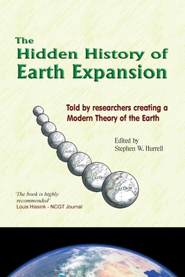 The Hidden History of Earth Expansion: Told by researchers creating a Modern Theory of the Earth - Stephen W. Hurrell