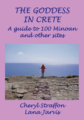 The Goddess in Crete: A guide to 100 Minoan and other sites - Cheryl Straffon