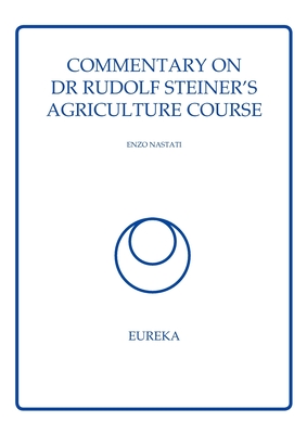Commentary on Dr Rudolf Steiner's Agriculture Course - Enzo Nastati