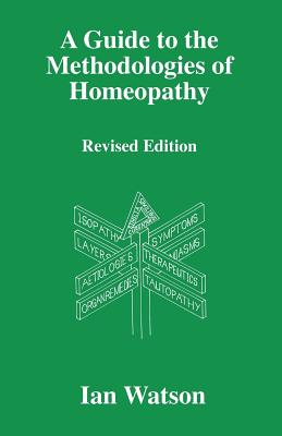 A Guide to the Methdologies of Homeopathy - Ian Watson