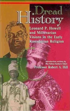Dread History: Leonard P. Howell and Millenarian Visions in the Early Rastafarian Religion - Robert A. Hill