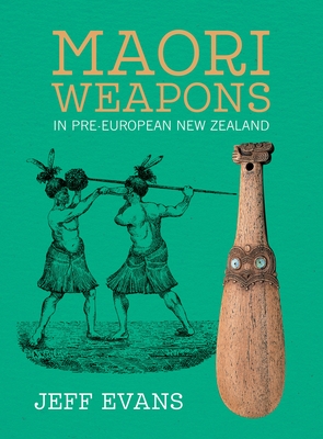 Maori Weapons: In Pre-European New Zealand - Jeff Evans