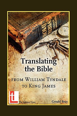 Translating the Bible: From William Tyndale to King James - Gerald Bray
