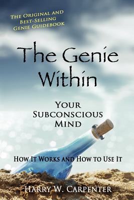 The Genie Within: Your Subconcious Mind--How It Works and How to Use It - Harry W. Carpenter