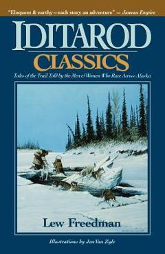 Poza produsului Iditarod Classics: Tales of the Trail Told by the Men & Women Who Race Across Alaska - Kew Freedman