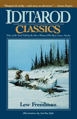 Iditarod Classics: Tales of the Trail Told by the Men & Women Who Race Across Alaska - Kew Freedman
