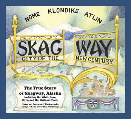 Skagway: City of the New Century - Jeff Brady