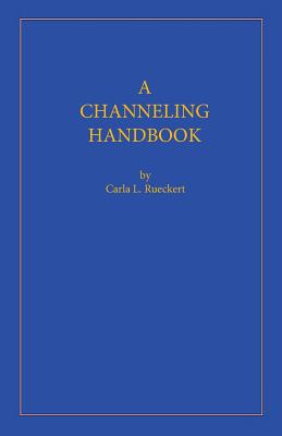 A Channeling Handbook - Carla L. Rueckert