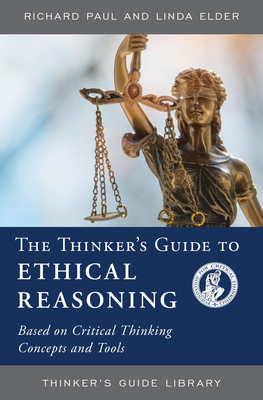 The Thinker's Guide to Ethical Reasoning: Based on Critical Thinking Concepts & Tools - Richard Paul
