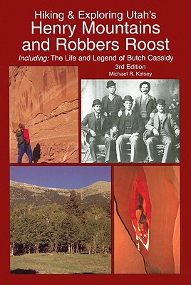 Hiking & Exploring Utah's Henry Mountains and Robbers Roost - Michael R. Kelsey