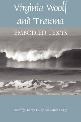 Virginia Woolf and Trauma: Embodied Texts - Suzette Henke