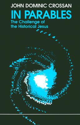 In Parables: The Challenge of the Historical Jesus - John Dominic Crossan