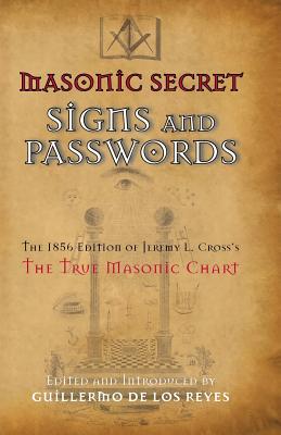 Masonic Secret Signs and Passwords: The 1856 Edition of Jeremy L. Cross's The True Masonic Chart - Guillermo De Los Reyes