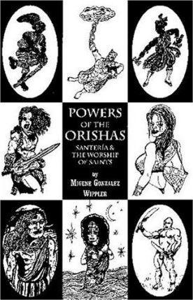 Powers of the Orishas: Santeria and the Worship of Saints - Migene Gonzalez Wippler