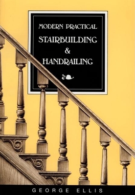 Modern Practical Stairbuilding and Handrailing - George Ellis