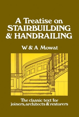 A Treatise on Stairbuilding and Handrailing - William Mowat