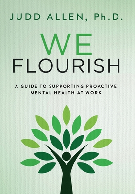 We Flourish: A Guide to Supporting Proactive Mental Health At Work - Judd Allen