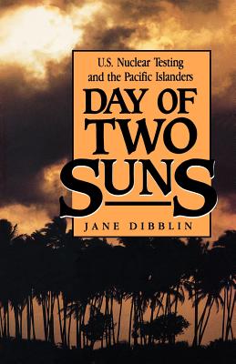 Day of Two Suns: U.S. Nuclear Testing and the Pacific Islanders - Jane Dibblin