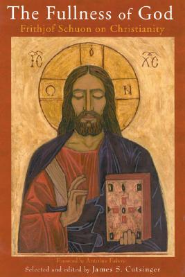 The Fullness of God: Frithjof Schuon on Christianity - James S. Cutsinger