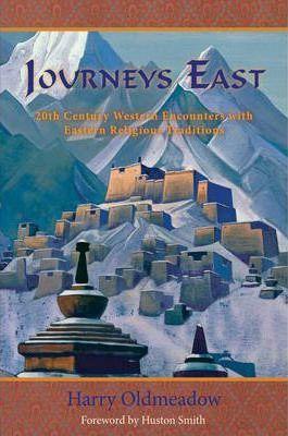 Journeys East: 20th Century Western Encounters with Eastern Religious Traditions - Harry Oldmeadow