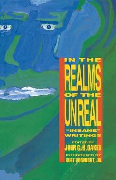 Coperta cărții 'In the Realms of the Unreal: Insane Writings - John G. Oakes'