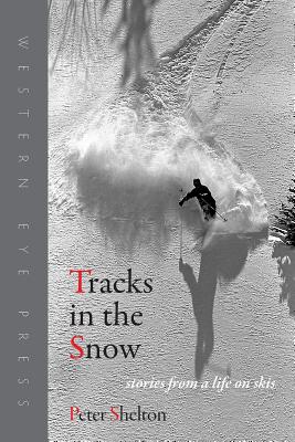 Tracks in the Snow: Stories from a Life on Skis - Peter Shelton
