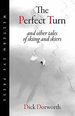 The Perfect Turn: and other tales of skiing and skiers - Dick Dorworth