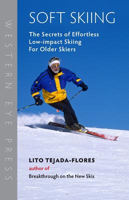Soft Skiing: The Secrets of Effortless, Low-Impact Skiing for Older Skiers - Lito Tejada-flores
