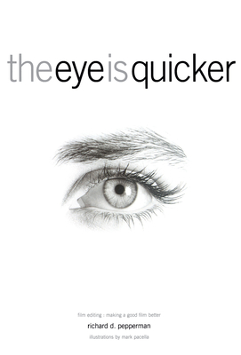 The Eye Is Quicker: Film Editing: Making a Good Film Better - Richard D. Pepperman