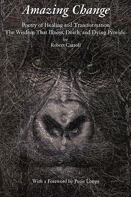 Coperta cărții 'Amazing Change: Poetry of Healing and Transformation - Robert Carroll'