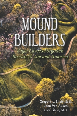 Mound Builders: Edgar Cayce's Forgotten Record of Ancient America - John Van Auken