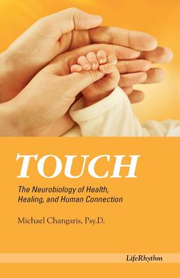 Touch: The Neurobiology of Health, Healing, and Human Connection - Psy D. Michael Changaris
