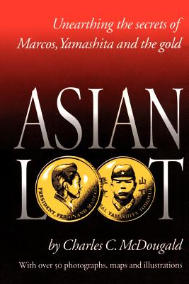Asian Loot: Unearthing the Secrets of Marcos, Yamashita and the Gold - Charles C. Mcdougald
