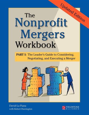 The Nonprofit Mergers Workbook Part I: The Leader's Guide to Considering, Negotiating, and Executing a Merger - David La Piana