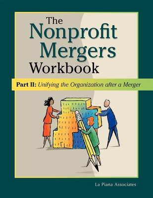 Nonprofit Mergers Workbook Part II: Unifying the Organization After a Merger - La Piana Associates