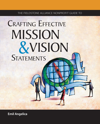 The Fieldstone Alliance Nonprofit Guide to Crafting Effective Mission and Vision Statements - Emil Angelica