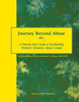 Journey Beyond Abuse: A Step-By-Step Guide to Facilitating Women's Domestic Abuse Groups - Kay-laurel Fischer