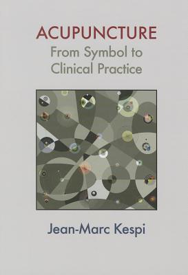 Acupuncture: From Symbol to Clinical Practice - Jean-marc Kespi