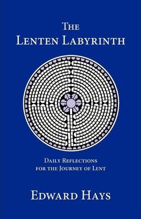 The Lenten Labyrinth - Edward Hays